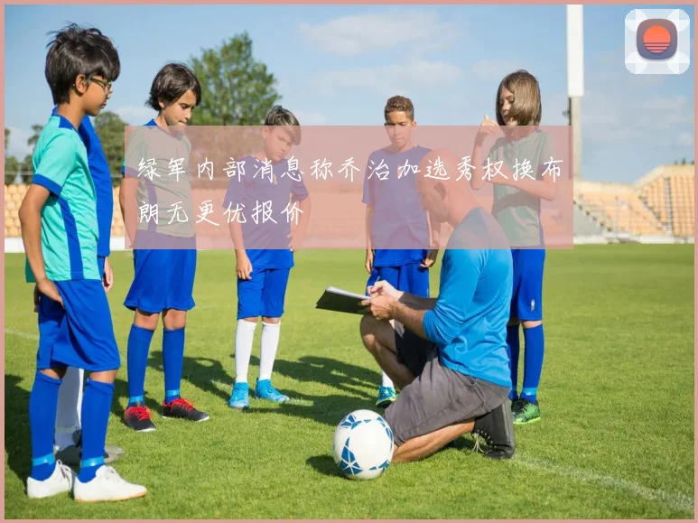 绿军内部消息称乔治加选秀权换布朗无更优报价